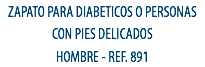 ZAPATO PARA DIABETICOS O PERSONAS CON PIES DELICADOS
HOMBRE - REF. 891
