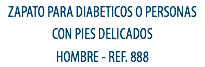 ZAPATO PARA DIABETICOS O PERSONAS CON PIES DELICADOS
HOMBRE - REF. 888