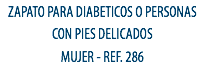 ZAPATO PARA DIABETICOS O PERSONAS CON PIES DELICADOS
MUJER - REF. 286