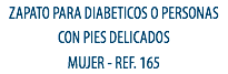 ZAPATO PARA DIABETICOS O PERSONAS CON PIES DELICADOS
MUJER - REF. 165